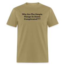 Load image into Gallery viewer, Why Are The Simple Things So Damn Complicated Black Font Unisex Classic T-Shirt - khaki
