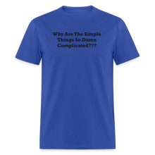Load image into Gallery viewer, Why Are The Simple Things So Damn Complicated Black Font Unisex Classic T-Shirt - royal blue
