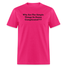 Load image into Gallery viewer, Why Are The Simple Things So Damn Complicated Black Font Unisex Classic T-Shirt - fuchsia
