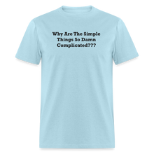 Load image into Gallery viewer, Why Are The Simple Things So Damn Complicated Black Font Unisex Classic T-Shirt - powder blue

