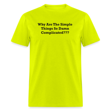 Load image into Gallery viewer, Why Are The Simple Things So Damn Complicated Black Font Unisex Classic T-Shirt - safety green
