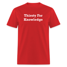 Load image into Gallery viewer, Thirsty For Knowledge White Font Unisex Classic T-Shirt - red

