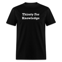 Load image into Gallery viewer, Thirsty For Knowledge White Font Unisex Classic T-Shirt - black
