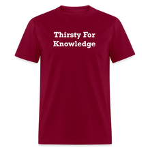 Load image into Gallery viewer, Thirsty For Knowledge White Font Unisex Classic T-Shirt - burgundy

