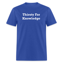 Load image into Gallery viewer, Thirsty For Knowledge White Font Unisex Classic T-Shirt - royal blue

