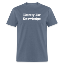 Load image into Gallery viewer, Thirsty For Knowledge White Font Unisex Classic T-Shirt - denim
