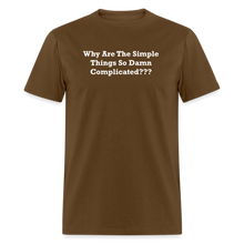 Load image into Gallery viewer, Why Are The Simple Things So Damn Complicated White Font Unisex Classic T-Shirt - brown
