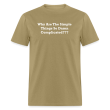 Load image into Gallery viewer, Why Are The Simple Things So Damn Complicated White Font Unisex Classic T-Shirt - khaki
