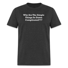 Load image into Gallery viewer, Why Are The Simple Things So Damn Complicated White Font Unisex Classic T-Shirt - heather black
