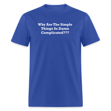 Load image into Gallery viewer, Why Are The Simple Things So Damn Complicated White Font Unisex Classic T-Shirt - royal blue
