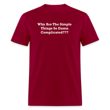 Load image into Gallery viewer, Why Are The Simple Things So Damn Complicated White Font Unisex Classic T-Shirt - dark red
