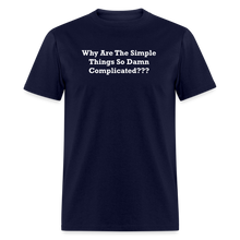 Load image into Gallery viewer, Why Are The Simple Things So Damn Complicated White Font Unisex Classic T-Shirt - navy
