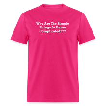 Load image into Gallery viewer, Why Are The Simple Things So Damn Complicated White Font Unisex Classic T-Shirt - fuchsia
