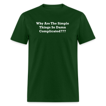 Load image into Gallery viewer, Why Are The Simple Things So Damn Complicated White Font Unisex Classic T-Shirt - forest green
