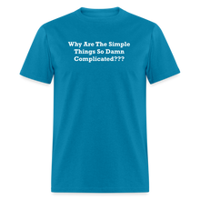 Load image into Gallery viewer, Why Are The Simple Things So Damn Complicated White Font Unisex Classic T-Shirt - turquoise
