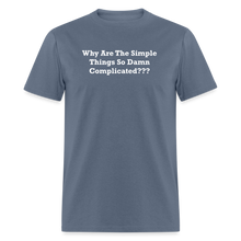 Load image into Gallery viewer, Why Are The Simple Things So Damn Complicated White Font Unisex Classic T-Shirt - denim
