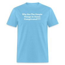 Load image into Gallery viewer, Why Are The Simple Things So Damn Complicated White Font Unisex Classic T-Shirt - aquatic blue
