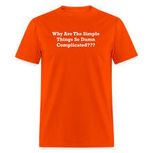 Load image into Gallery viewer, Why Are The Simple Things So Damn Complicated White Font Unisex Classic T-Shirt - orange
