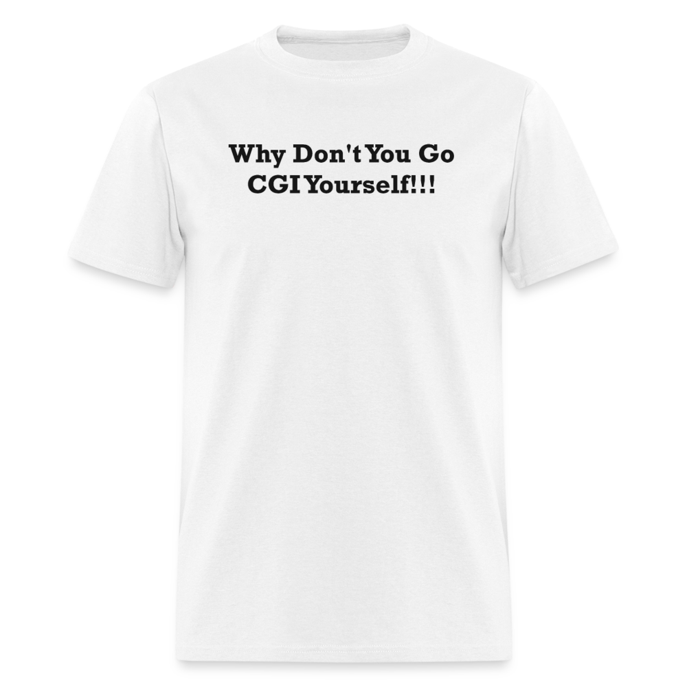 Why Don't You Go CGI Yourself Black Font Unisex Classic T-Shirt - white