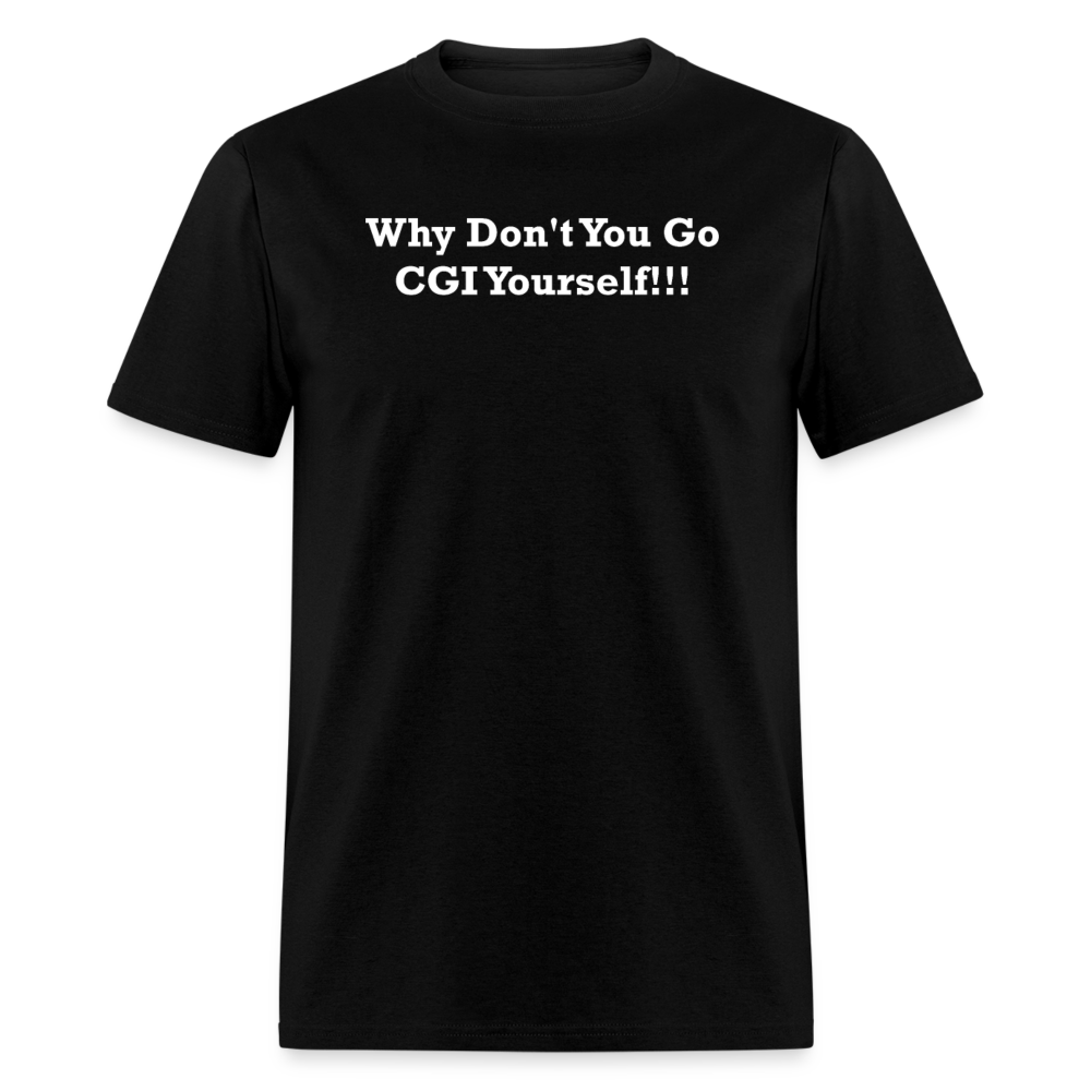 Why Don't You Go CGI Yourself White Font Unisex Classic T-Shirt - black