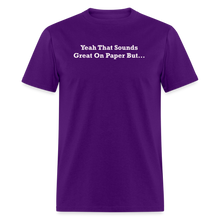 Load image into Gallery viewer, Yeah That Sounds Great On Paper But... White Font Unisex Classic T-Shirt 2 - purple
