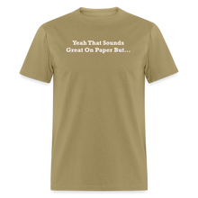 Load image into Gallery viewer, Yeah That Sounds Great On Paper But... White Font Unisex Classic T-Shirt 2 - khaki
