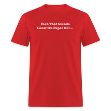 Load image into Gallery viewer, Yeah That Sounds Great On Paper But... White Font Unisex Classic T-Shirt 2 - red
