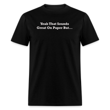 Load image into Gallery viewer, Yeah That Sounds Great On Paper But... White Font Unisex Classic T-Shirt 2 - black
