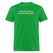Load image into Gallery viewer, Yeah That Sounds Great On Paper But... White Font Unisex Classic T-Shirt 2 - bright green
