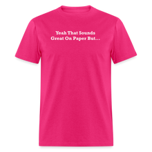 Load image into Gallery viewer, Yeah That Sounds Great On Paper But... White Font Unisex Classic T-Shirt 2 - fuchsia
