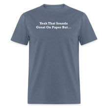 Load image into Gallery viewer, Yeah That Sounds Great On Paper But... White Font Unisex Classic T-Shirt 2 - denim
