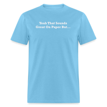 Load image into Gallery viewer, Yeah That Sounds Great On Paper But... White Font Unisex Classic T-Shirt 2 - aquatic blue
