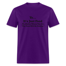 Load image into Gallery viewer, Yo It&#39;s Just Food No Matter Where You Go The Food Black Font Will Be Similar Unisex Classic T-Shirt - purple
