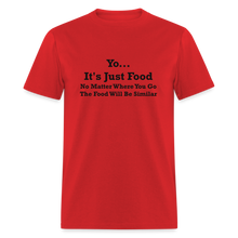 Load image into Gallery viewer, Yo It&#39;s Just Food No Matter Where You Go The Food Black Font Will Be Similar Unisex Classic T-Shirt - red

