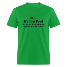 Load image into Gallery viewer, Yo It&#39;s Just Food No Matter Where You Go The Food Black Font Will Be Similar Unisex Classic T-Shirt - bright green
