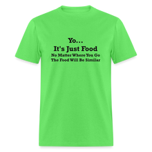Load image into Gallery viewer, Yo It&#39;s Just Food No Matter Where You Go The Food Black Font Will Be Similar Unisex Classic T-Shirt - kiwi
