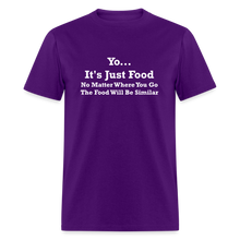 Load image into Gallery viewer, Yo It&#39;s Just Food No Matter Where You Go The Food White Font Will Be Similar Unisex Classic T-Shirt - purple
