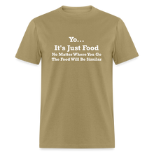 Load image into Gallery viewer, Yo It&#39;s Just Food No Matter Where You Go The Food White Font Will Be Similar Unisex Classic T-Shirt - khaki
