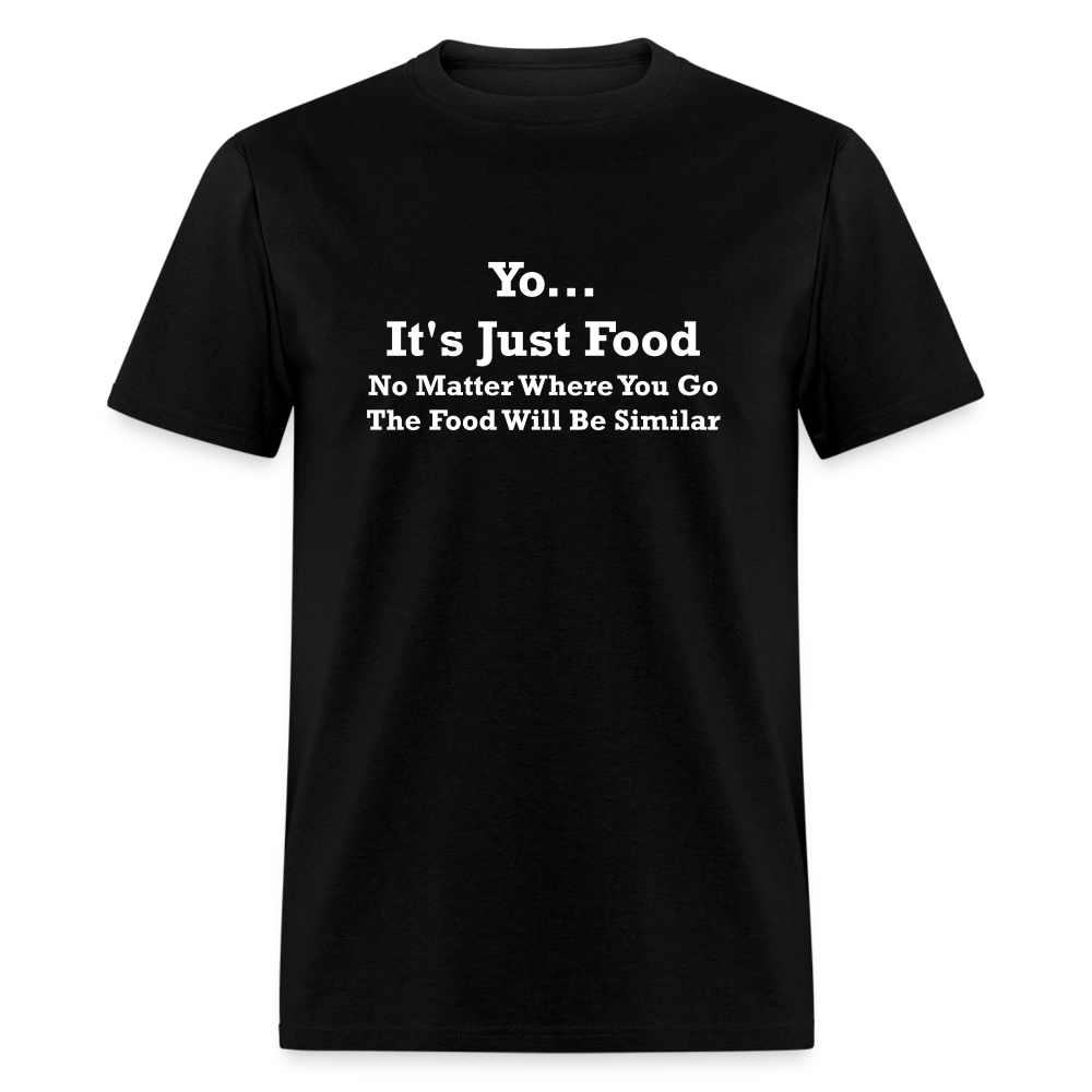 Yo It's Just Food No Matter Where You Go The Food White Font Will Be Similar Unisex Classic T-Shirt - black