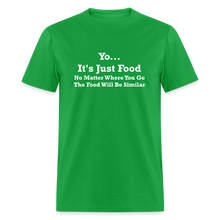 Load image into Gallery viewer, Yo It&#39;s Just Food No Matter Where You Go The Food White Font Will Be Similar Unisex Classic T-Shirt - bright green
