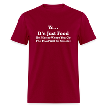 Load image into Gallery viewer, Yo It&#39;s Just Food No Matter Where You Go The Food White Font Will Be Similar Unisex Classic T-Shirt - dark red
