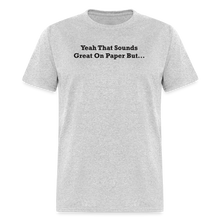 Load image into Gallery viewer, Yeah That Sounds Great On Paper But... Black Font Unisex Classic T-Shirt - heather gray
