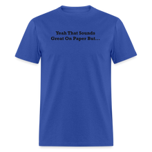 Load image into Gallery viewer, Yeah That Sounds Great On Paper But... Black Font Unisex Classic T-Shirt - royal blue
