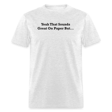 Load image into Gallery viewer, Yeah That Sounds Great On Paper But... Black Font Unisex Classic T-Shirt - light heather gray
