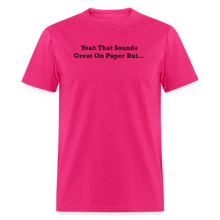 Load image into Gallery viewer, Yeah That Sounds Great On Paper But... Black Font Unisex Classic T-Shirt - fuchsia
