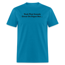 Load image into Gallery viewer, Yeah That Sounds Great On Paper But... Black Font Unisex Classic T-Shirt - turquoise
