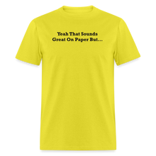 Load image into Gallery viewer, Yeah That Sounds Great On Paper But... Black Font Unisex Classic T-Shirt - yellow
