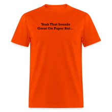 Load image into Gallery viewer, Yeah That Sounds Great On Paper But... Black Font Unisex Classic T-Shirt - orange
