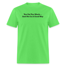 Load image into Gallery viewer, You Eat Too Much... And Not In A Good Way Black Font Unisex Classic T-Shirt - kiwi
