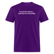 Load image into Gallery viewer, You Eat Too Much... And Not In A Good Way White Font Unisex Classic T-Shirt - purple
